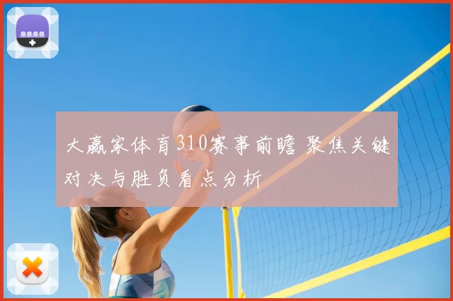 大赢家体育310赛事前瞻 聚焦关键对决与胜负看点分析