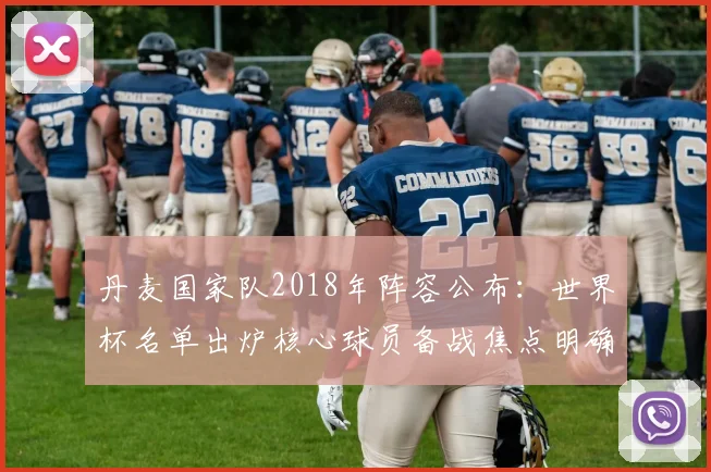 丹麦国家队2018年阵容公布:世界杯名单出炉核心球员备战焦点明确