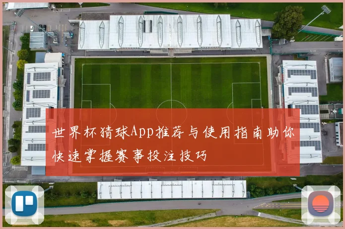 世界杯猜球App推荐与使用指南助你快速掌握赛事投注技巧