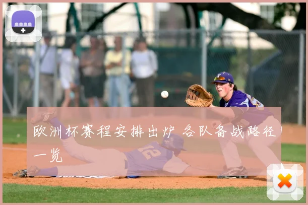 欧洲杯赛程安排出炉 各队备战路径一览