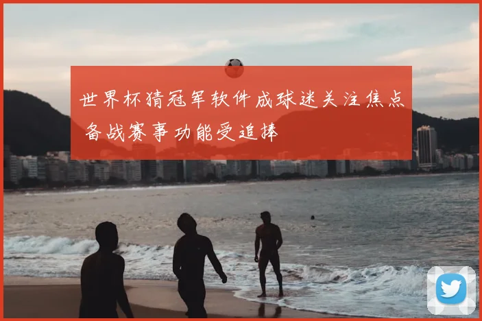 世界杯猜冠军软件成球迷关注焦点 备战赛事功能受追捧