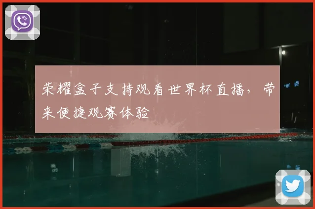 荣耀盒子支持观看世界杯直播,带来便捷观赛体验
